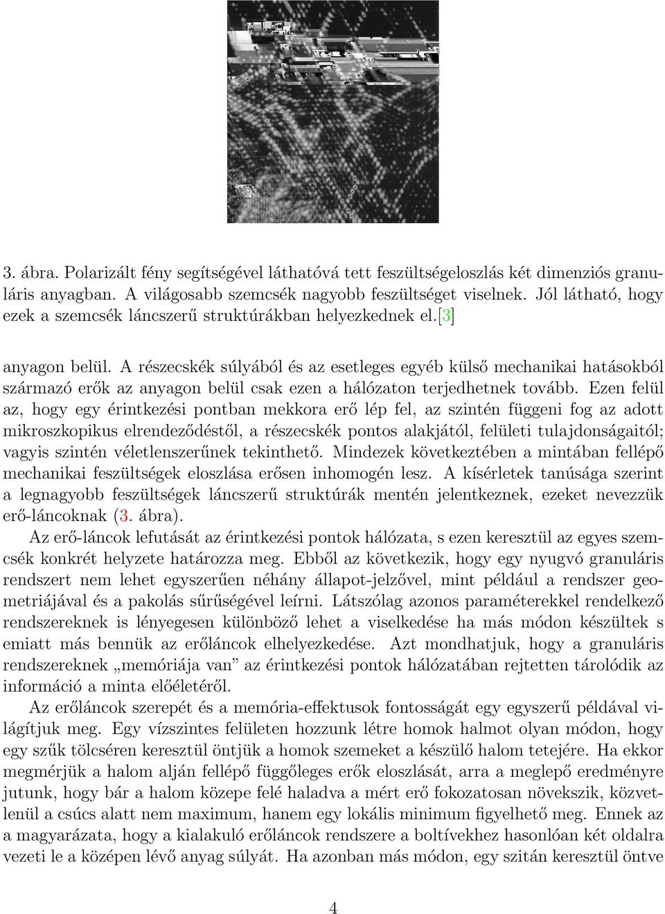 A részecskék súlyából és az esetleges egyéb külső mechanikai hatásokból származó erők az anyagon belül csak ezen a hálózaton terjedhetnek tovább.
