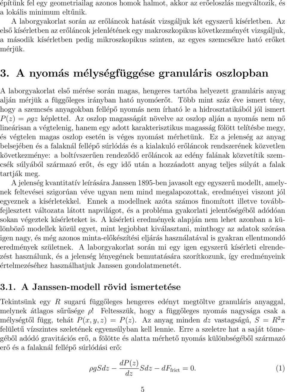 A nyomás mélységfüggése granuláris oszlopban A laborgyakorlat első mérése során magas, hengeres tartóba helyezett granuláris anyag alján mérjük a függőleges irányban ható nyomóerőt.