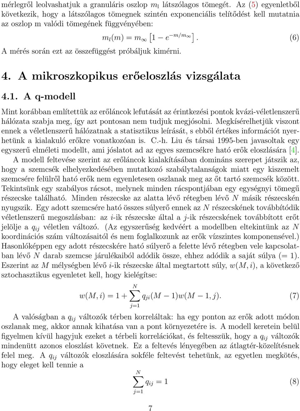kimérni. m l (m) = m [ 1 e m/m ]. (6) 4. A mikroszkopikus erőeloszlás vizsgálata 4.1. A q-modell Mint korábban említettük az erőláncok lefutását az érintkezési pontok kvázi-véletlenszerű hálózata szabja meg, így azt pontosan nem tudjuk megjósolni.