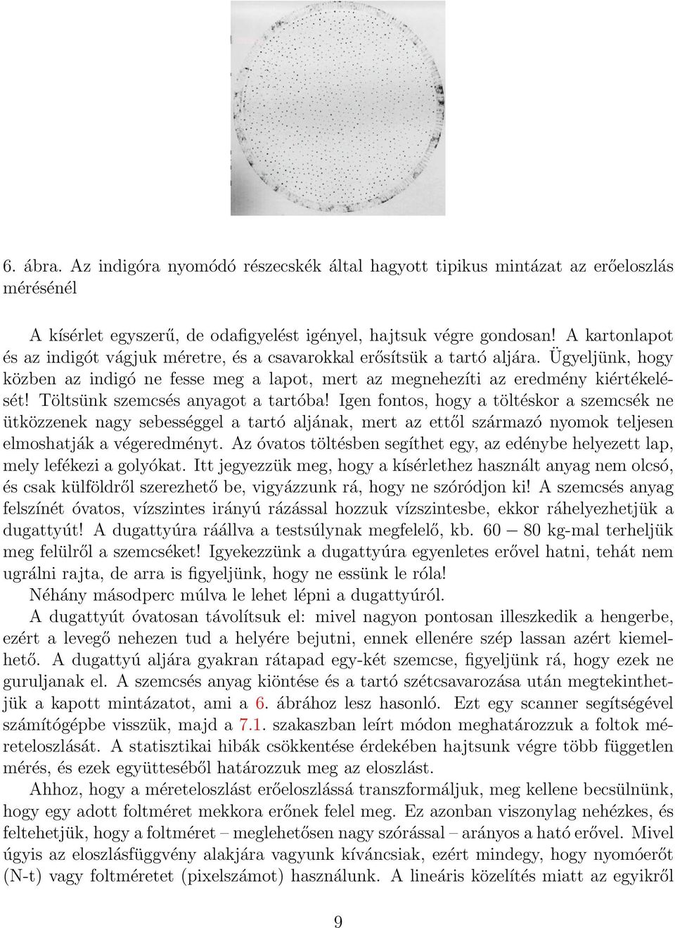 Töltsünk szemcsés anyagot a tartóba! Igen fontos, hogy a töltéskor a szemcsék ne ütközzenek nagy sebességgel a tartó aljának, mert az ettől származó nyomok teljesen elmoshatják a végeredményt.
