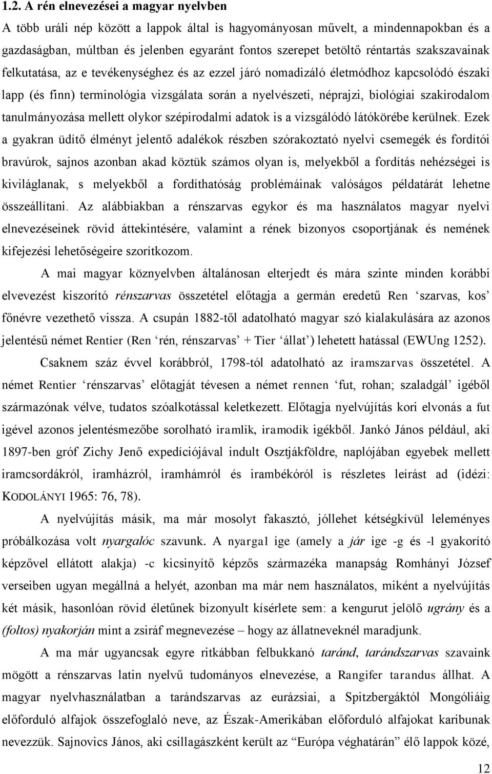 szakirodalom tanulmányozása mellett olykor szépirodalmi adatok is a vizsgálódó látókörébe kerülnek.