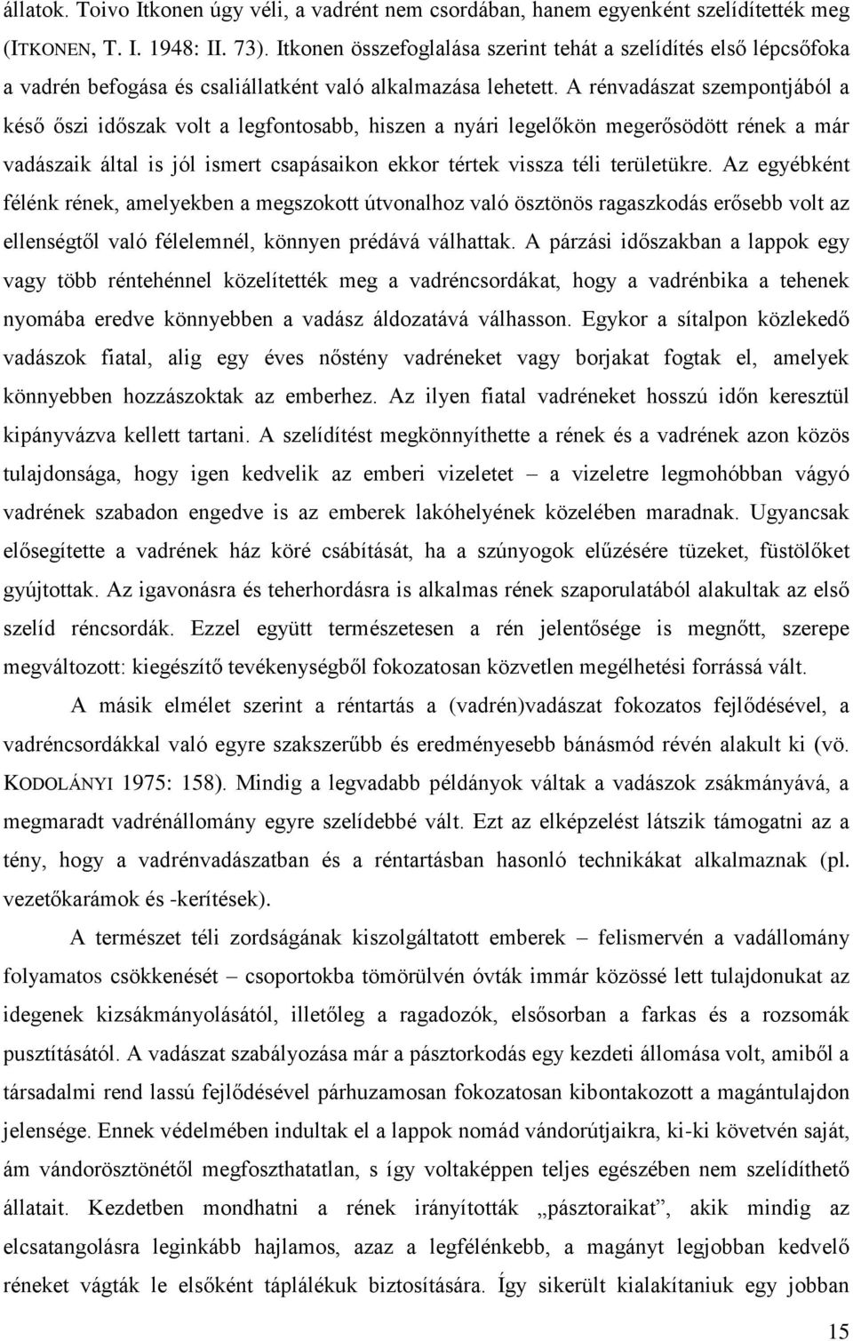 A rénvadászat szempontjából a késő őszi időszak volt a legfontosabb, hiszen a nyári legelőkön megerősödött rének a már vadászaik által is jól ismert csapásaikon ekkor tértek vissza téli területükre.
