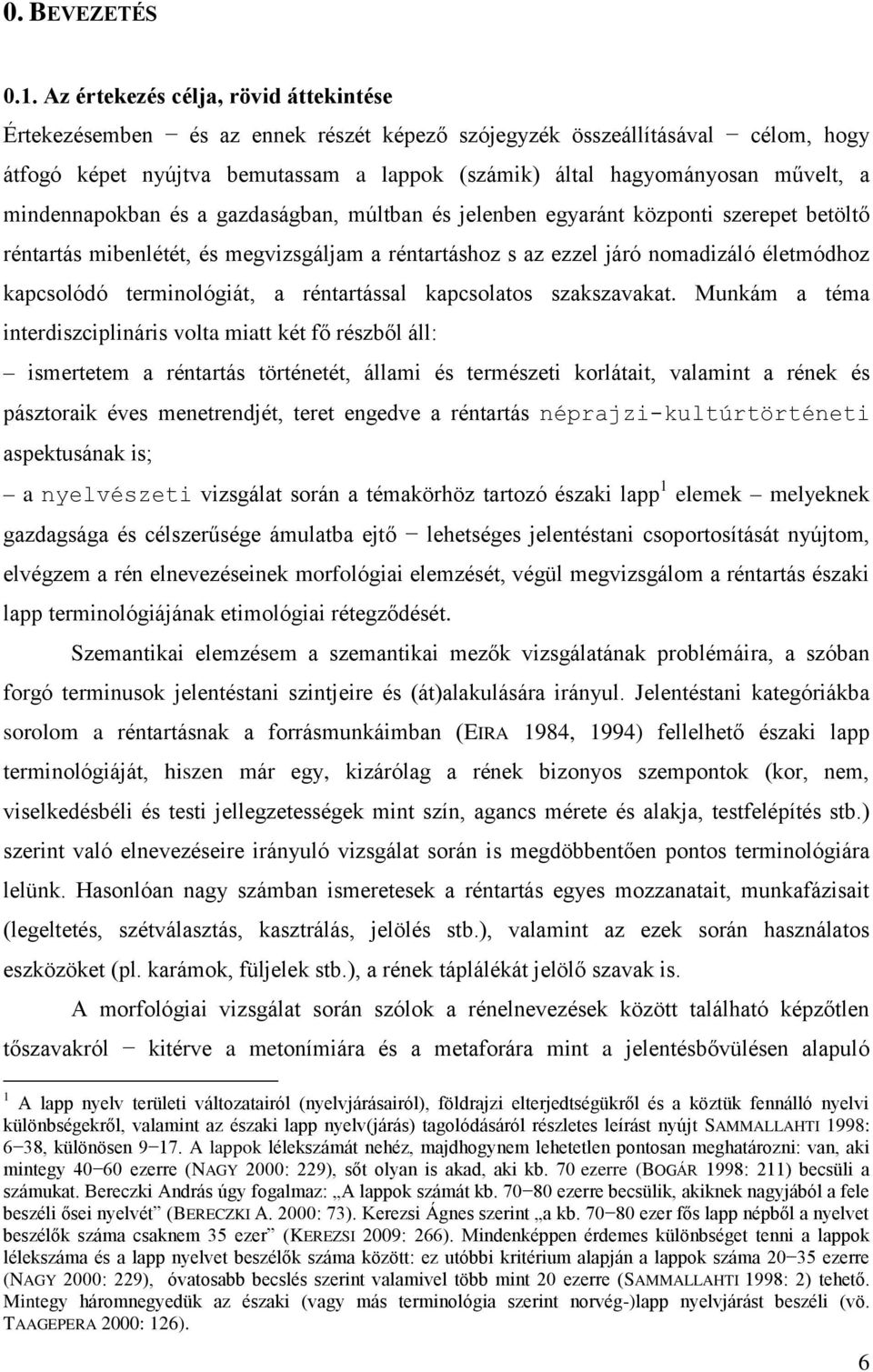 mindennapokban és a gazdaságban, múltban és jelenben egyaránt központi szerepet betöltő réntartás mibenlétét, és megvizsgáljam a réntartáshoz s az ezzel járó nomadizáló életmódhoz kapcsolódó