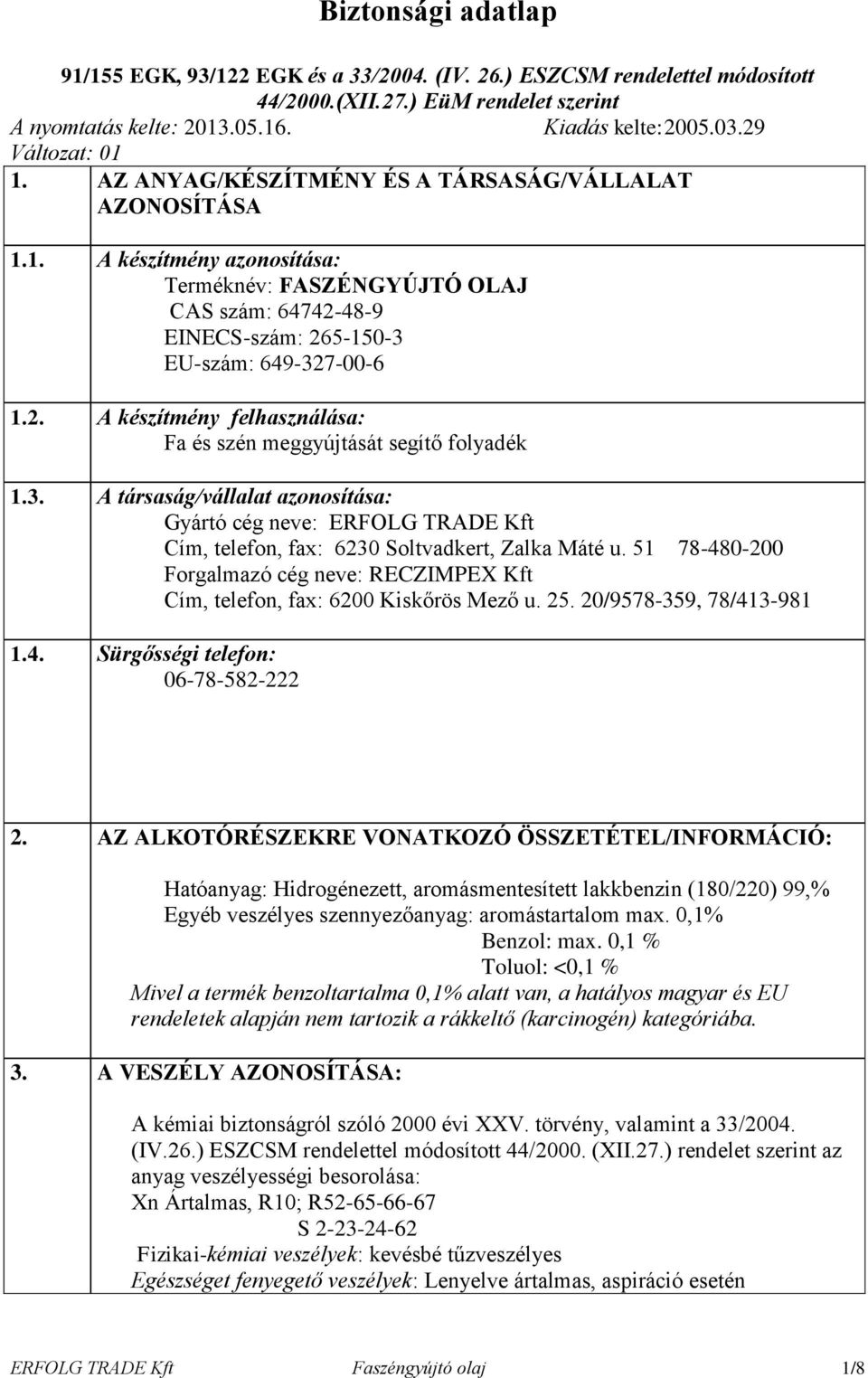 2. A készítmény felhasználása: Fa és szén meggyújtását segítő folyadék 1.3. A társaság/vállalat azonosítása: Gyártó cég neve: ERFOLG TRADE Kft Cím, telefon, fax: 6230 Soltvadkert, Zalka Máté u.