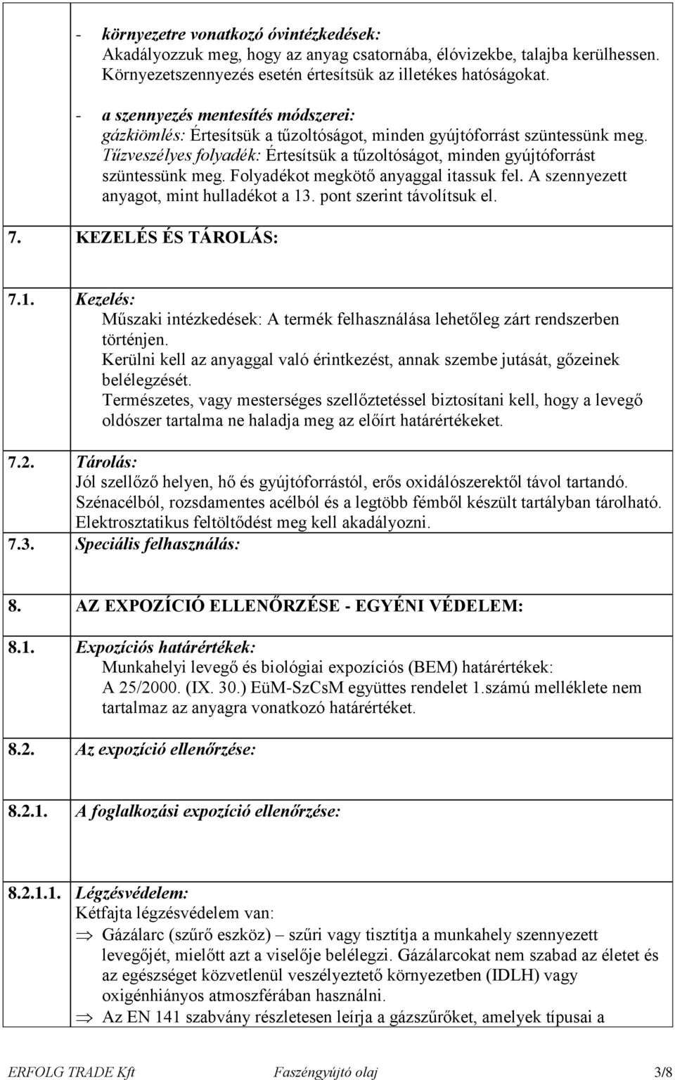 Tűzveszélyes folyadék: Értesítsük a tűzoltóságot, minden gyújtóforrást szüntessünk meg. Folyadékot megkötő anyaggal itassuk fel. A szennyezett anyagot, mint hulladékot a 13.