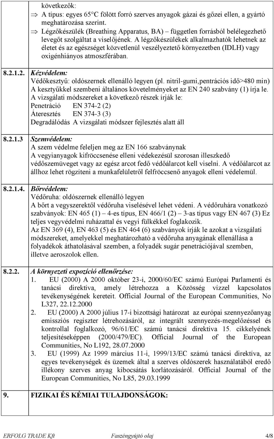 A légzőkészülékek alkalmazhatók lehetnek az életet és az egészséget közvetlenül veszélyeztető környezetben (IDLH) vagy oxigénhiányos atmoszférában. 8.2.