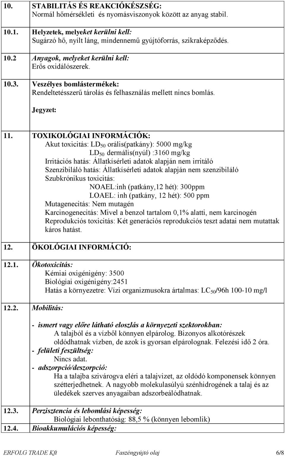 TOXIKOLÓGIAI INFORMÁCIÓK: Akut toxicitás: LD 50 orális(patkány): 5000 mg/kg LD 50 dermális(nyúl) :3160 mg/kg Irritációs hatás: Állatkísérleti adatok alapján nem irritáló Szenzibiláló hatás: