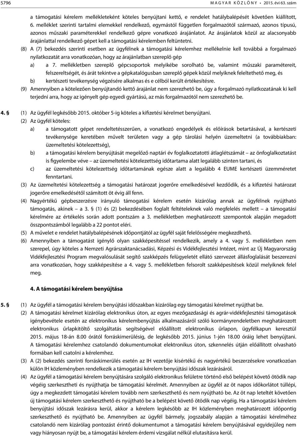 Az árajánlatok közül az alacsonyabb árajánlattal rendelkező gépet kell a támogatási kérelemben feltüntetni.