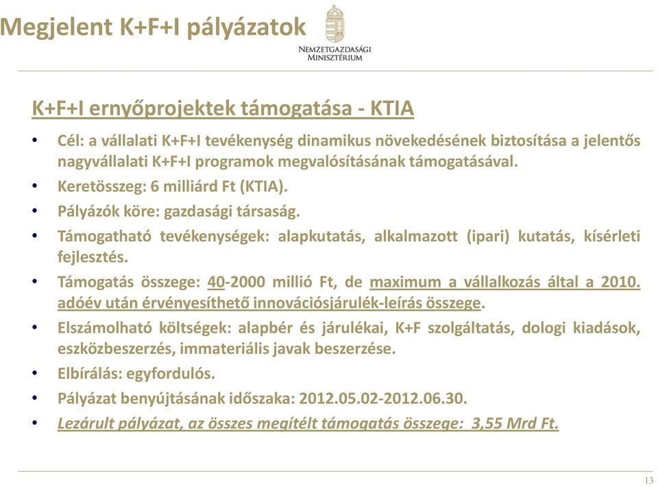 Támogatás összege: 40-2000 millió Ft, de maximum a vállalkozás által a 2010. adóév után érvényesíthető innovációsjárulék-leírás összege.