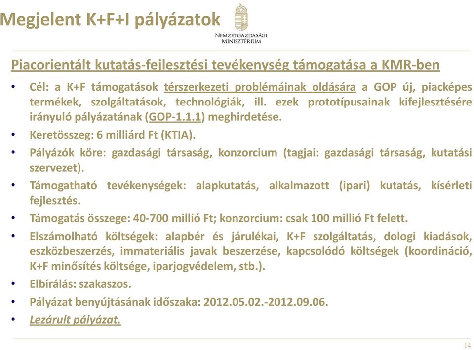 Pályázók köre: gazdasági társaság, konzorcium (tagjai: gazdasági társaság, kutatási szervezet). Támogatható tevékenységek: alapkutatás, alkalmazott (ipari) kutatás, kísérleti fejlesztés.