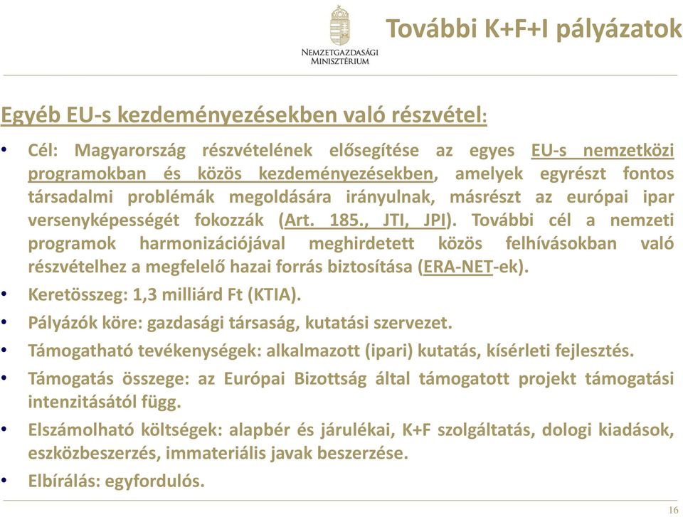 További cél a nemzeti programok harmonizációjával meghirdetett közös felhívásokban való részvételhez a megfelelő hazai forrás biztosítása (ERA-NET-ek). Keretösszeg: 1,3 milliárd Ft (KTIA).