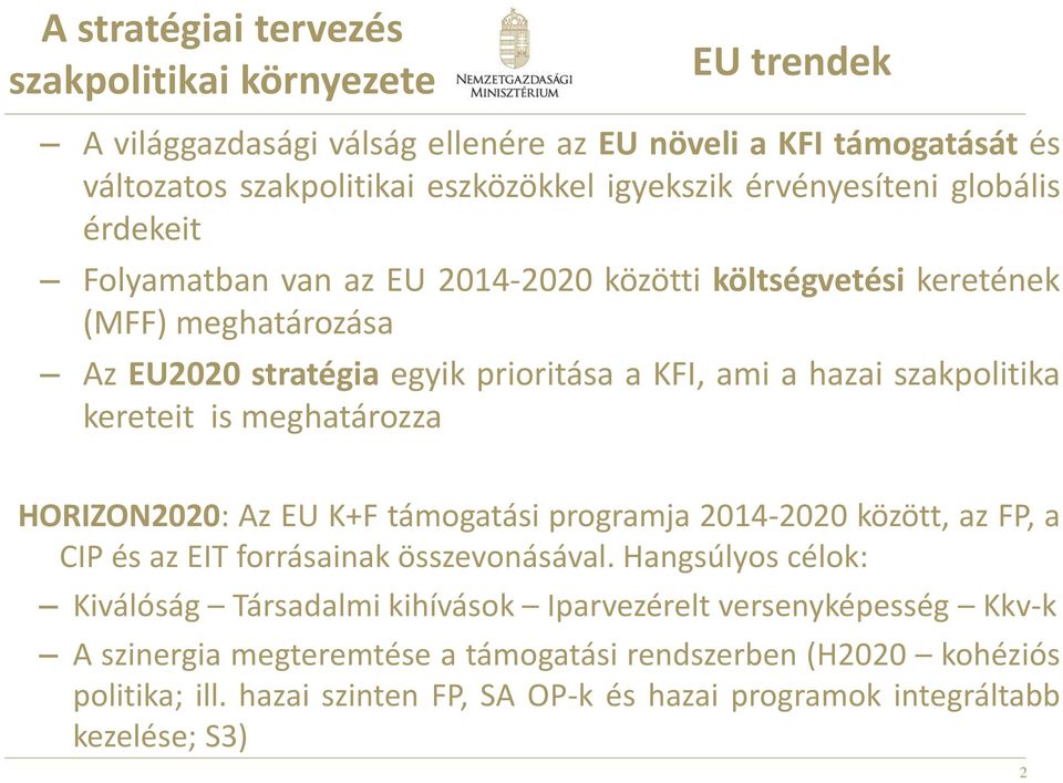 szakpolitika kereteit is meghatározza HORIZON2020: Az EU K+F támogatási programja 2014-2020 között, az FP, a CIP és az EIT forrásainak összevonásával.