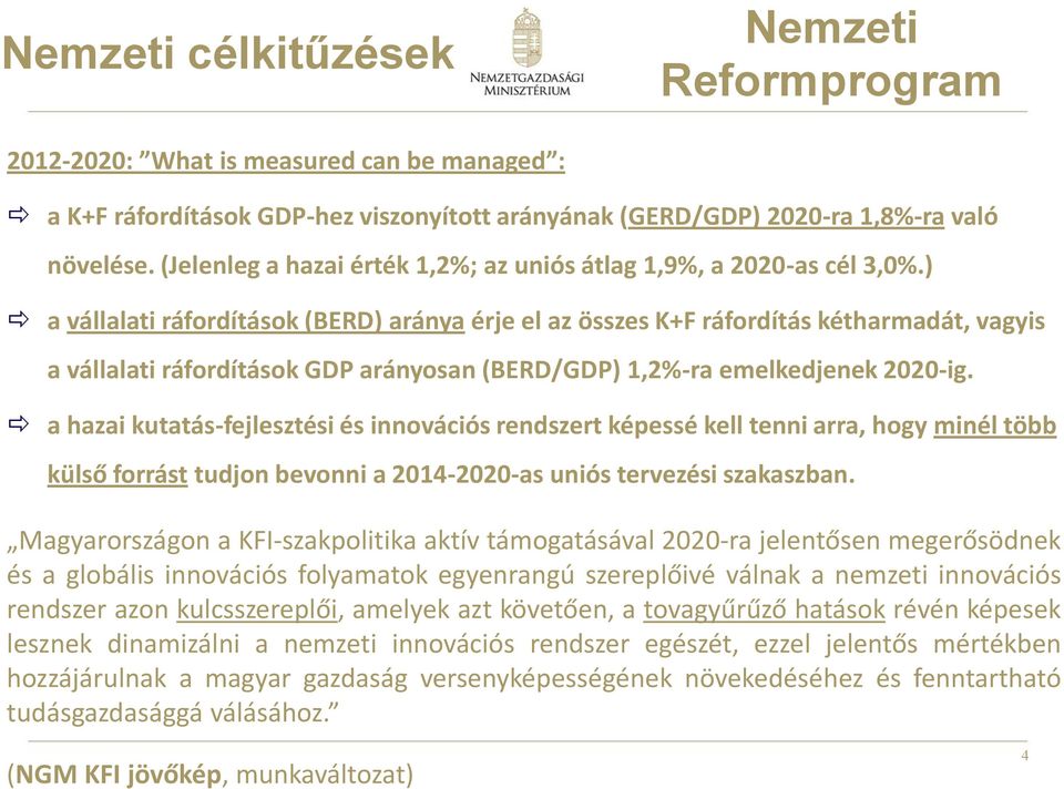 ) a vállalati ráfordítások (BERD) aránya érje el az összes K+F ráfordítás kétharmadát, vagyis a vállalati ráfordítások GDP arányosan (BERD/GDP) 1,2%-ra emelkedjenek 2020-ig.