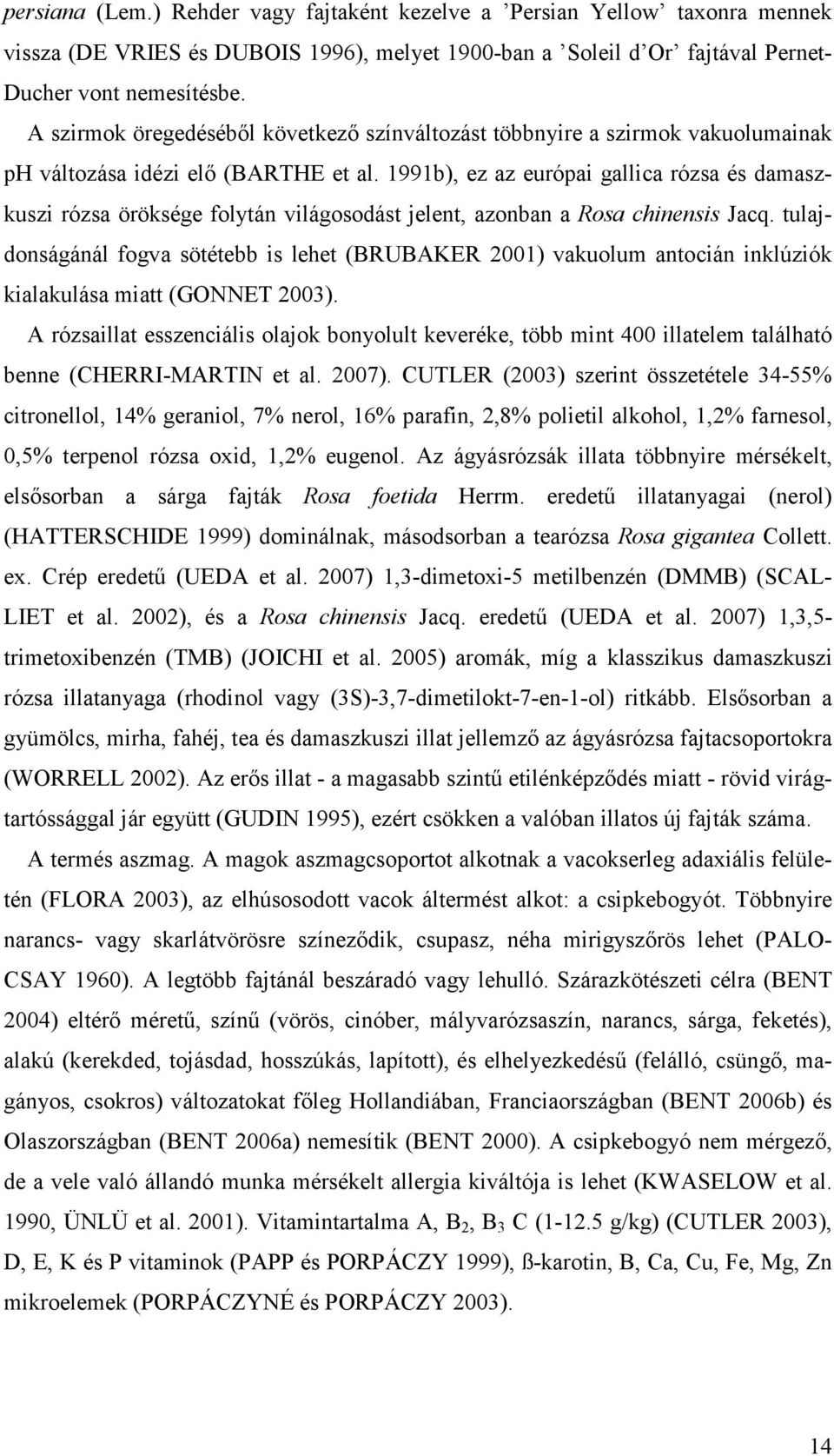 CUTLER (2003) n ö 34-55% cn, 14% n, 7% n, 16% pfn, 2,8% p kh, 1,2% fn, 0,5% pn ó xd, 1,2% un. A yók öbbny mk, őbn fk R fd Hm. dű ny (n) (HATTERSCHIDE 1999) dmnnk, mdbn ó R n C. x. Cp dű (UEDA.
