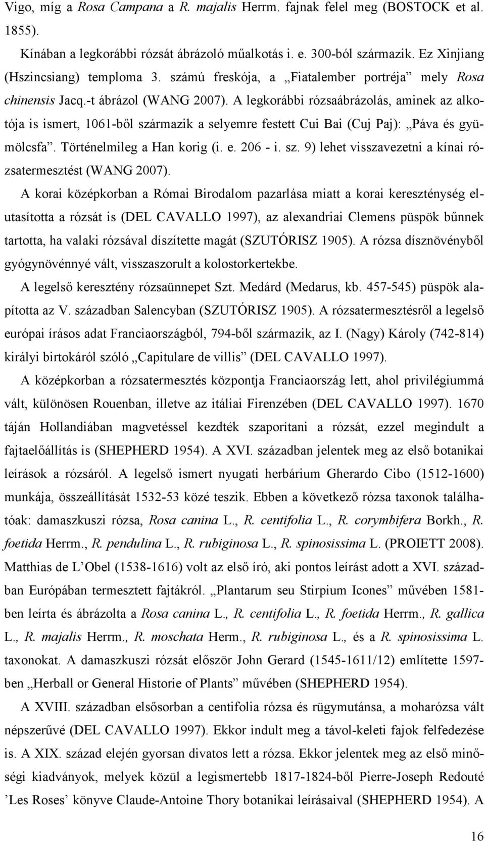 A k köpkbn Róm Bdm p m k kny u ó (DEL CAVALLO 1997), xnd Cmn püpök bűnnk, h vk óv d m (SZUTÓRISZ 1905). A ó dnövnybő yóynövnny v, vu kkkb. A ő kny óünnp S. Mdd (Mdu, kb. 457-545) püpök p V.