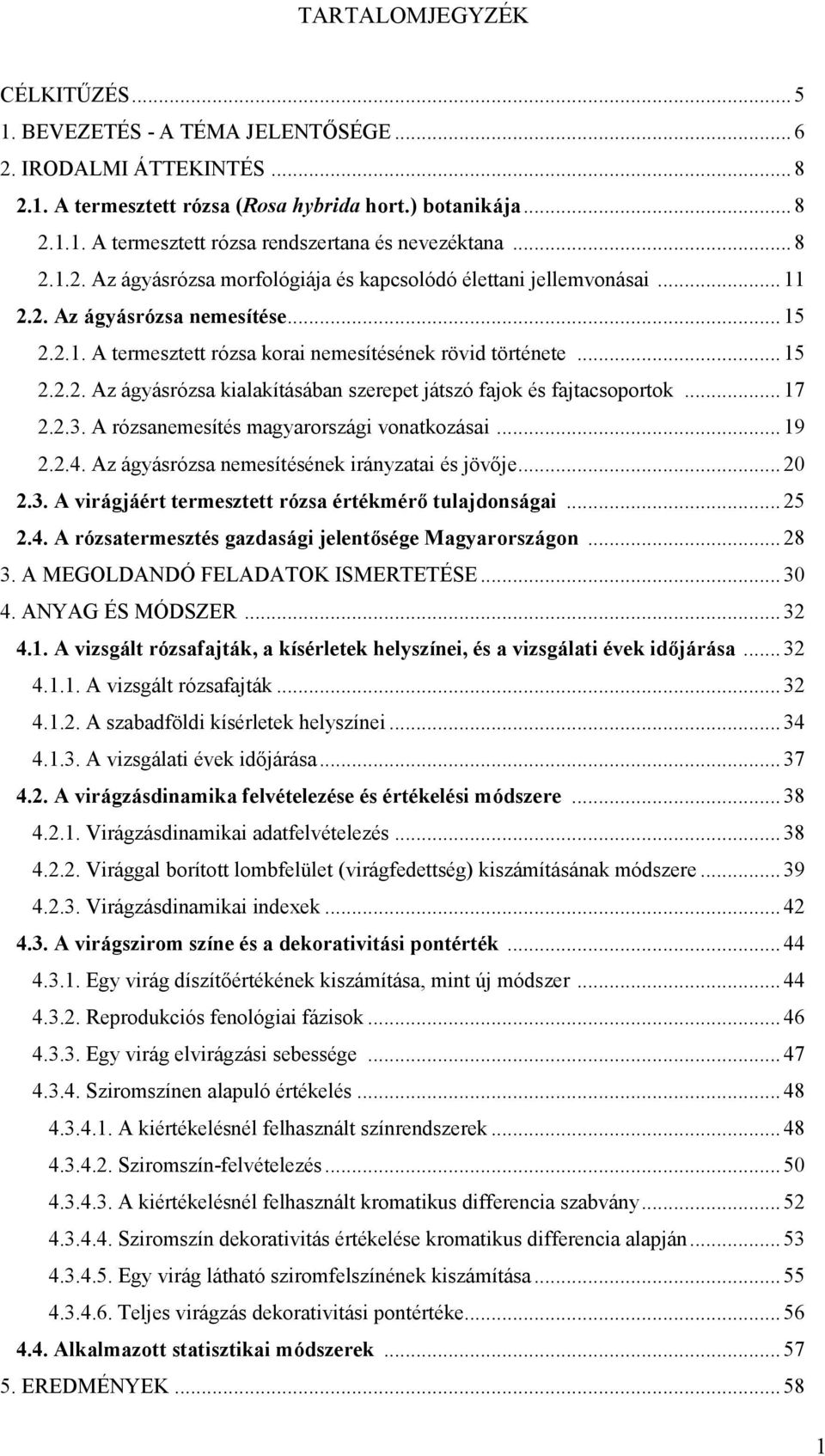 A MEGOLDANDÓ FELADATOK ISMERTETÉSE... 30 4. ANYAG ÉS MÓDSZER... 32 4.1. A v ófk, kk hyn, v vk dő... 32 4.1.1. A v ófk... 32 4.1.2. A bdföd kk hyn... 34 4.1.3. A v vk dő... 37 4.2. A vdnmk fv k mód.