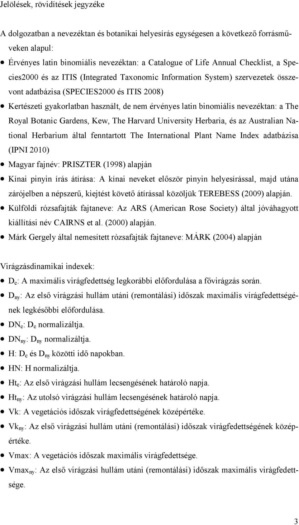 Küföd ófk fnv: A ARS (Amcn R Scy) óvhy k nv CAIRNS. (2000) pn. Mk Gy nm ófk fnv: MÁRK (2004) pn Vdnmk ndxk: D : A mxm vfd kbb őfdu főv n. D ny : A ő v hum un (mn) dők mxm vfdnk kőbb őfdu. DN : D nm.