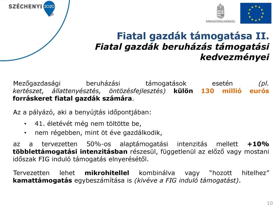 életévét még nem töltötte be, nem régebben, mint öt éve gazdálkodik, az a tervezetten 50%-os alaptámogatási intenzitás mellett +10% többlettámogatási intenzitásban