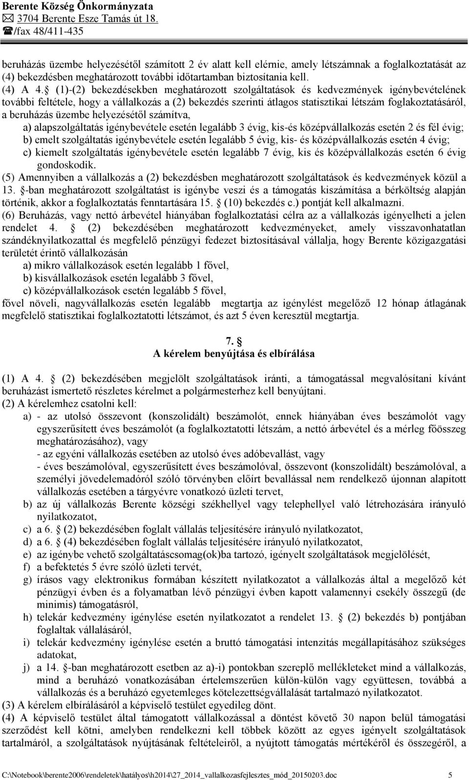beruházás üzembe helyezésétől számítva, a) alapszolgáltatás igénybevétele esetén legalább 3 évig, kis-és középvállalkozás esetén 2 és fél évig; b) emelt szolgáltatás igénybevétele esetén legalább 5