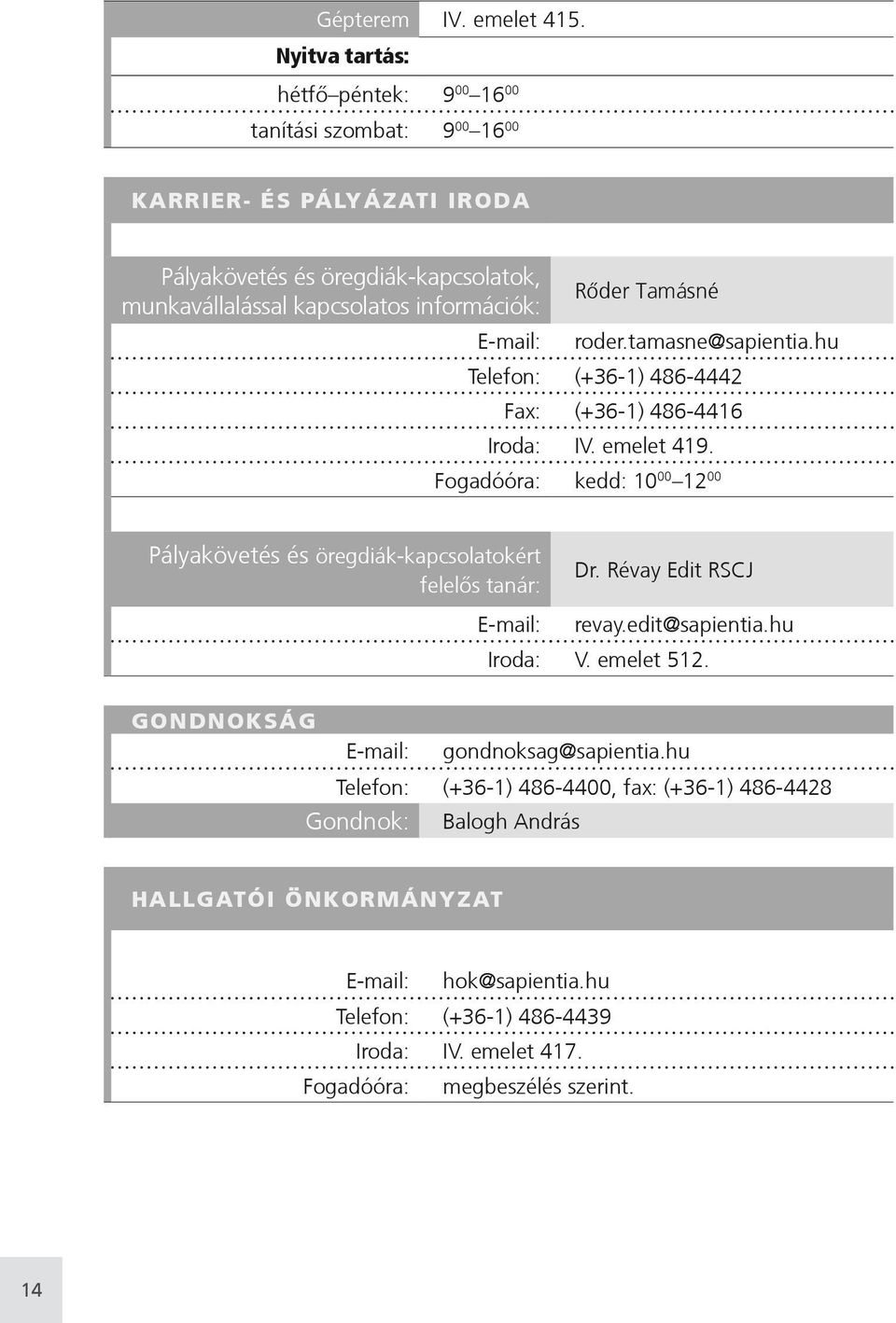 E-mail: Rôder Tamásné roder.tamasne@sapientia.hu Telefon: (+36-1) 486-4442 Fax: (+36-1) 486-4416 Iroda: IV. emelet 419.