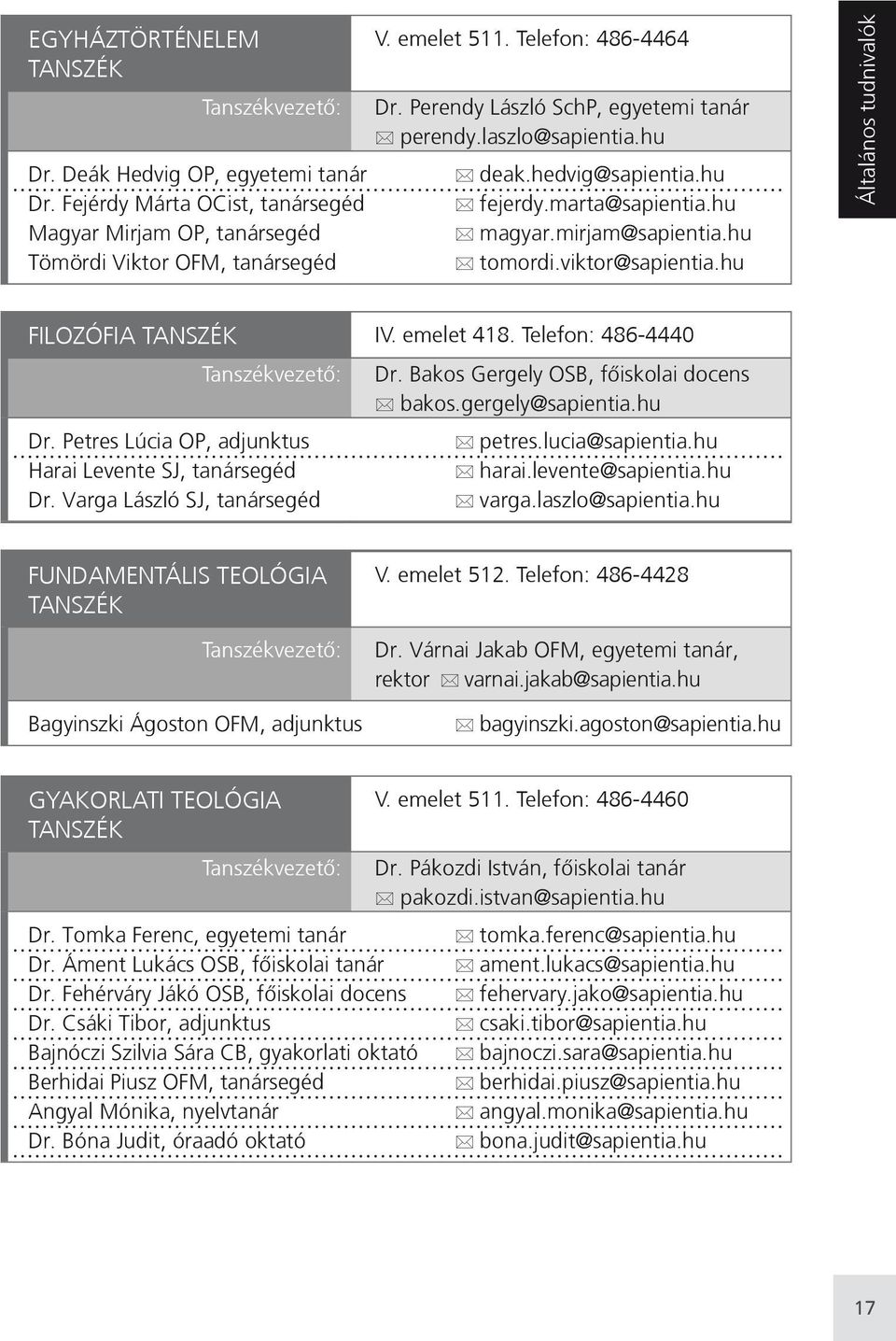 hu Általános tudnivalók FILOZÓFIA TANSZÉK IV. emelet 418. Telefon: 486-4440 Tanszékvezetô: Dr. Petres Lúcia OP, adjunktus Harai Levente SJ, tanársegéd Dr. Varga László SJ, tanársegéd Dr.