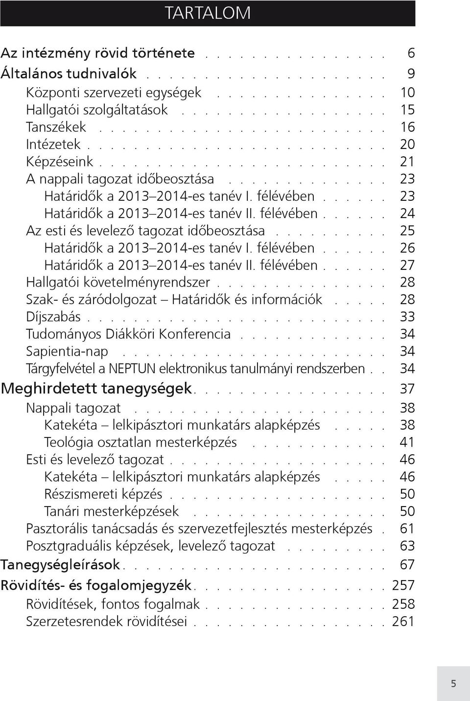 ..... 23 Határidők a 2013 2014-es tanév II. félévében...... 24 Az esti és levelező tagozat időbeosztása.......... 25 Határidők a 2013 2014-es tanév I. félévében...... 26 Határidők a 2013 2014-es tanév II.