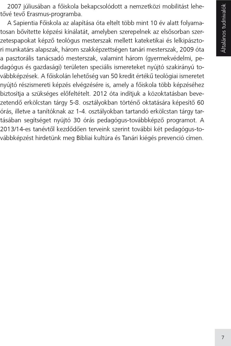 kateketikai és lelkipásztori munkatárs alapszak, három szakképzettségen tanári mesterszak, 2009 óta a pasztorális tanácsadó mesterszak, valamint három (gyermekvédelmi, pedagógus és gazdasági)