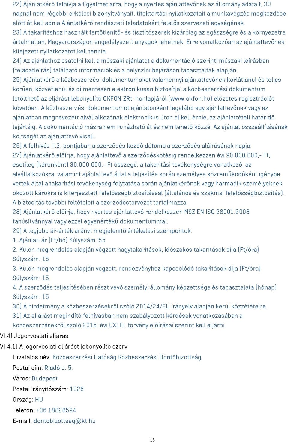 23) A takarításhoz használt fertőtlenítő- és tisztítószerek kizárólag az egészségre és a környezetre ártalmatlan, Magyarországon engedélyezett anyagok lehetnek.