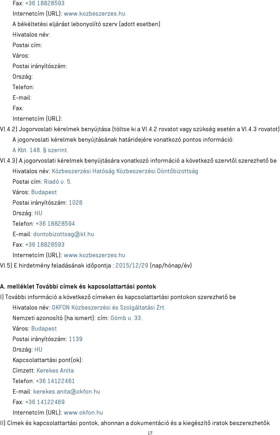 2) Jogorvoslati kérelmek benyújtása (töltse ki a VI.4.2 rovatot vagy szükség esetén a VI.4.3 rovatot) A jogorvoslati kérelmek benyújtásának határidejére vonatkozó pontos információ: A Kbt. 148.