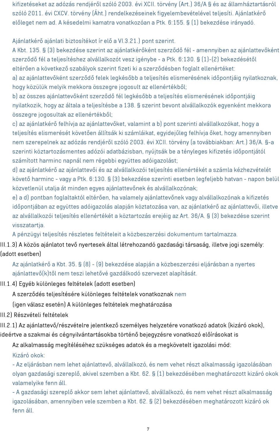 (3) bekezdése szerint az ajánlatkérőként szerződő fél - amennyiben az ajánlattevőként szerződő fél a teljesítéshez alvállalkozót vesz igénybe - a Ptk. 6:130.