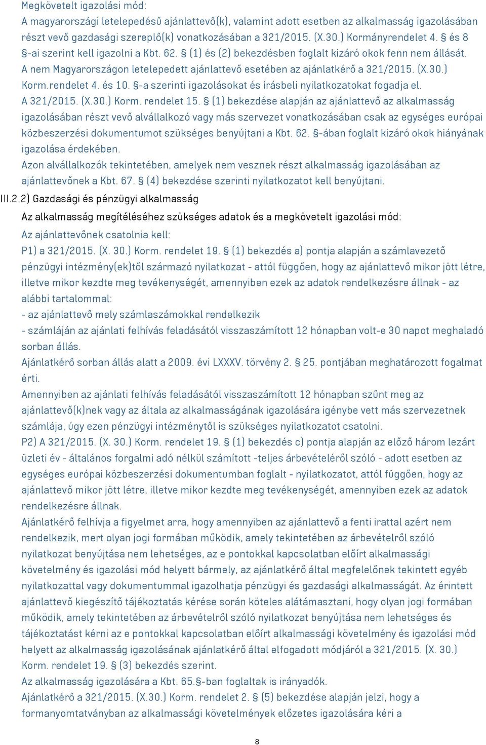 A nem Magyarországon letelepedett ajánlattevő esetében az ajánlatkérő a 321/2015. (X.30.) Korm.rendelet 4. és 10. -a szerinti igazolásokat és írásbeli nyilatkozatokat fogadja el. A 321/2015. (X.30.) Korm. rendelet 15.