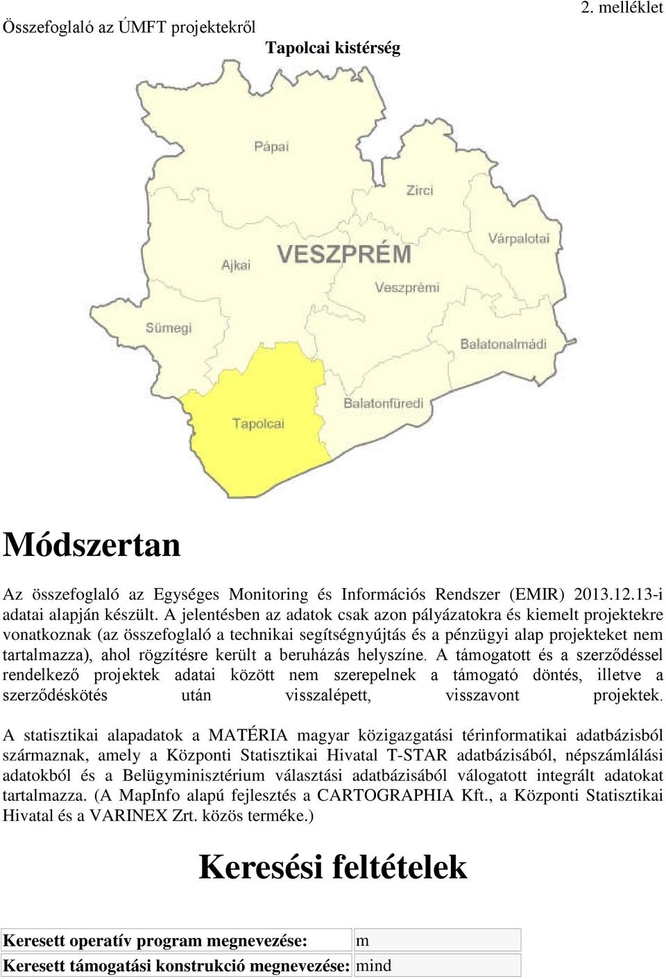a beruházás helyszíne. A támogatott és a szerződéssel rendelkező projektek adatai között nem szerepelnek a támogató döntés, illetve a szerződéskötés után visszalépett, visszavont projektek.