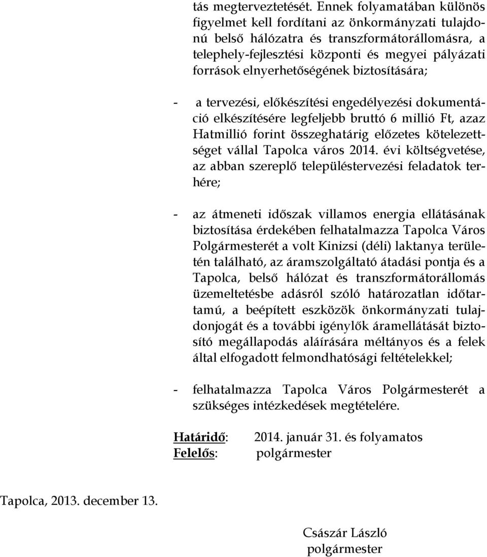 elnyerhetőségének biztosítására; - a tervezési, előkészítési engedélyezési dokumentáció elkészítésére legfeljebb bruttó 6 millió Ft, azaz Hatmillió forint összeghatárig előzetes kötelezettséget