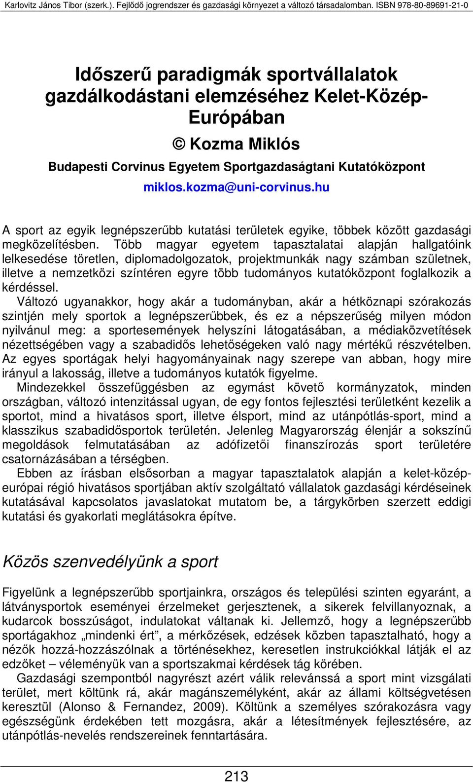 Több magyar egyetem tapasztalatai alapján hallgatóink lelkesedése töretlen, diplomadolgozatok, projektmunkák nagy számban születnek, illetve a nemzetközi színtéren egyre több tudományos kutatóközpont