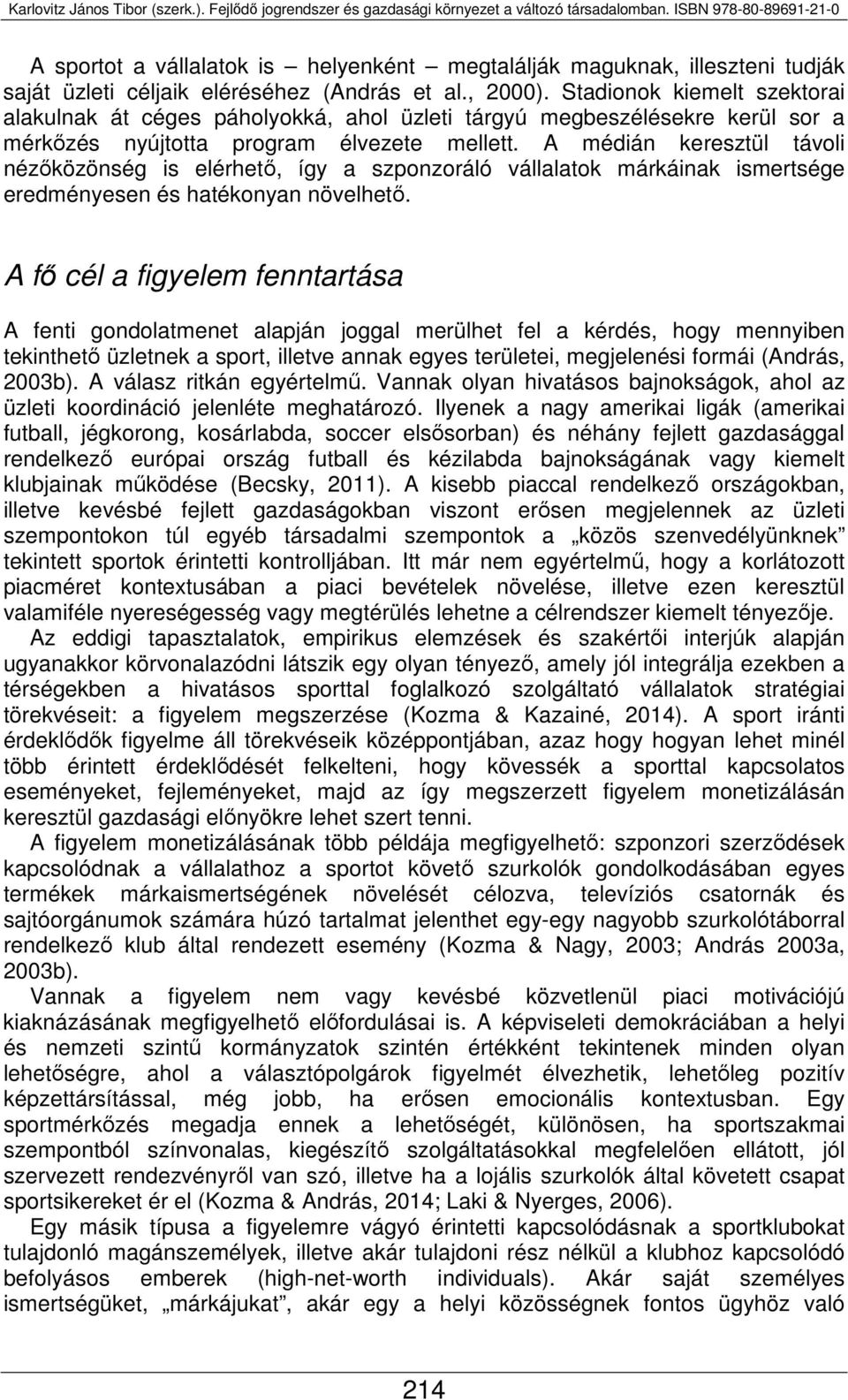 A médián keresztül távoli nézőközönség is elérhető, így a szponzoráló vállalatok márkáinak ismertsége eredményesen és hatékonyan növelhető.
