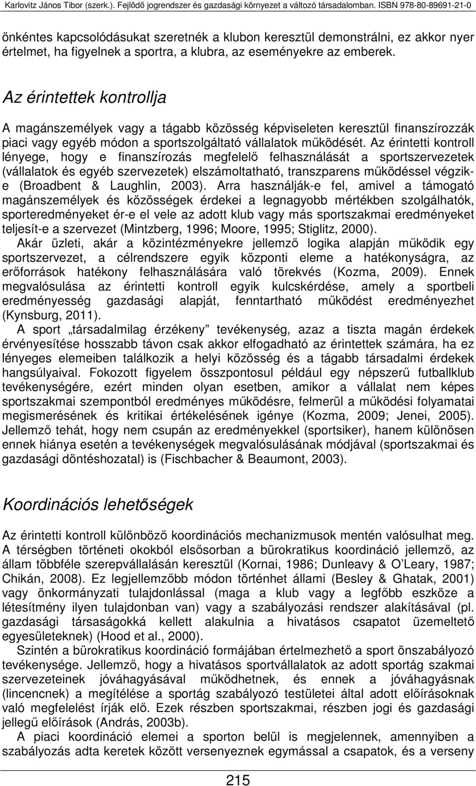 Az érintetti kontroll lényege, hogy e finanszírozás megfelelő felhasználását a sportszervezetek (vállalatok és egyéb szervezetek) elszámoltatható, transzparens működéssel végzike (Broadbent &