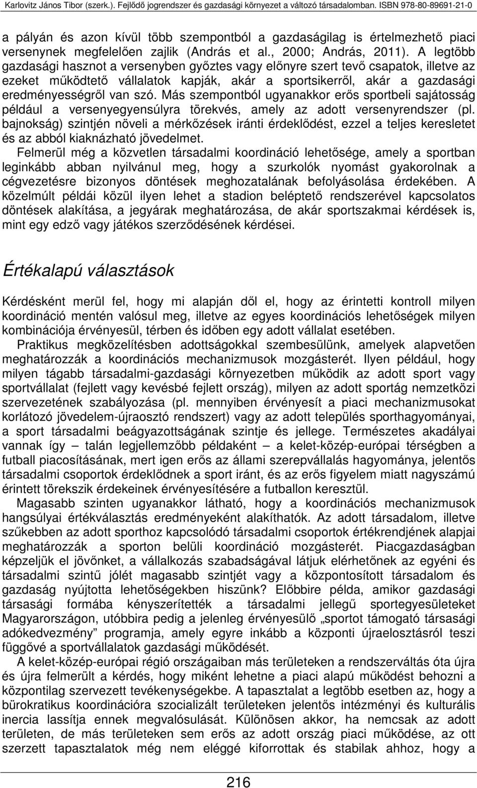 Más szempontból ugyanakkor erős sportbeli sajátosság például a versenyegyensúlyra törekvés, amely az adott versenyrendszer (pl.