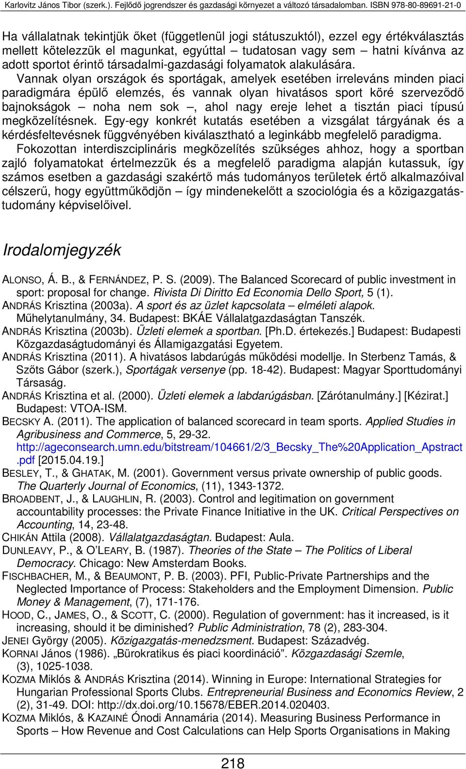 Vannak olyan országok és sportágak, amelyek esetében irreleváns minden piaci paradigmára épülő elemzés, és vannak olyan hivatásos sport köré szerveződő bajnokságok noha nem sok, ahol nagy ereje lehet