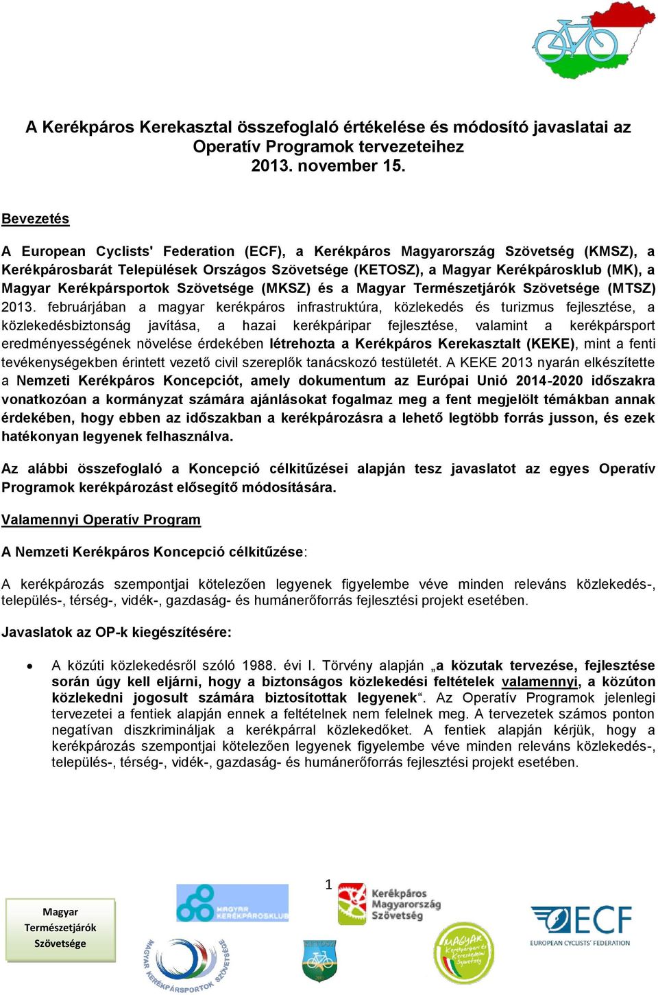 2013. februárjában a magyar kerékpáros infrastruktúra, közlekedés és turizmus fejlesztése, a közlekedésbiztonság javítása, a hazai kerékpáripar fejlesztése, valamint a kerékpársport eredményességének