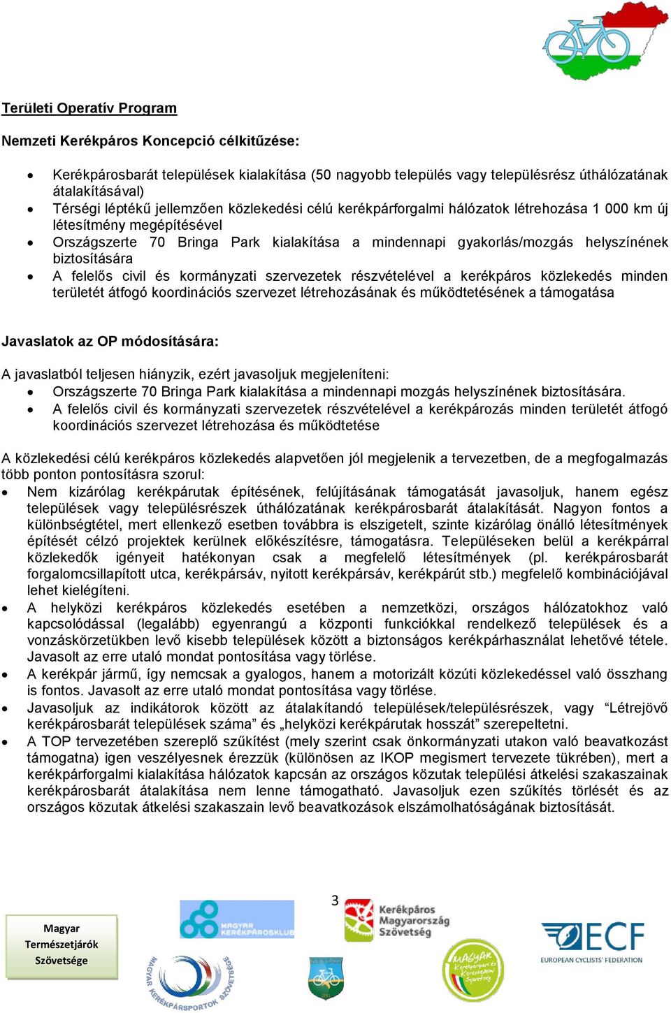 részvételével a kerékpáros közlekedés minden területét átfogó koordinációs szervezet létrehozásának és működtetésének a támogatása A javaslatból teljesen hiányzik, ezért javasoljuk megjeleníteni: