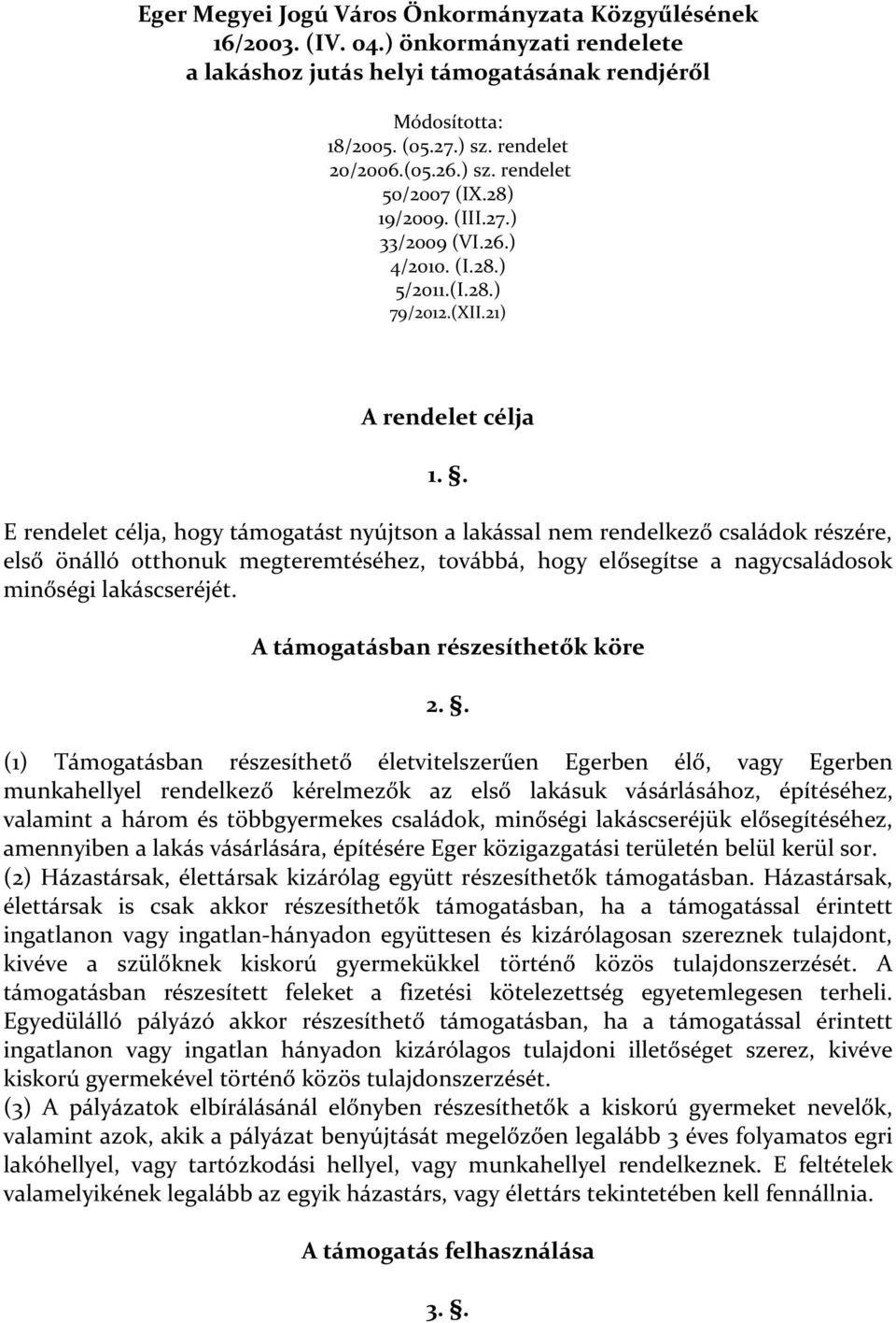 . E rendelet célja, hogy támogatást nyújtson a lakással nem rendelkező családok részére, első önálló otthonuk megteremtéséhez, továbbá, hogy elősegítse a nagycsaládosok minőségi lakáscseréjét.