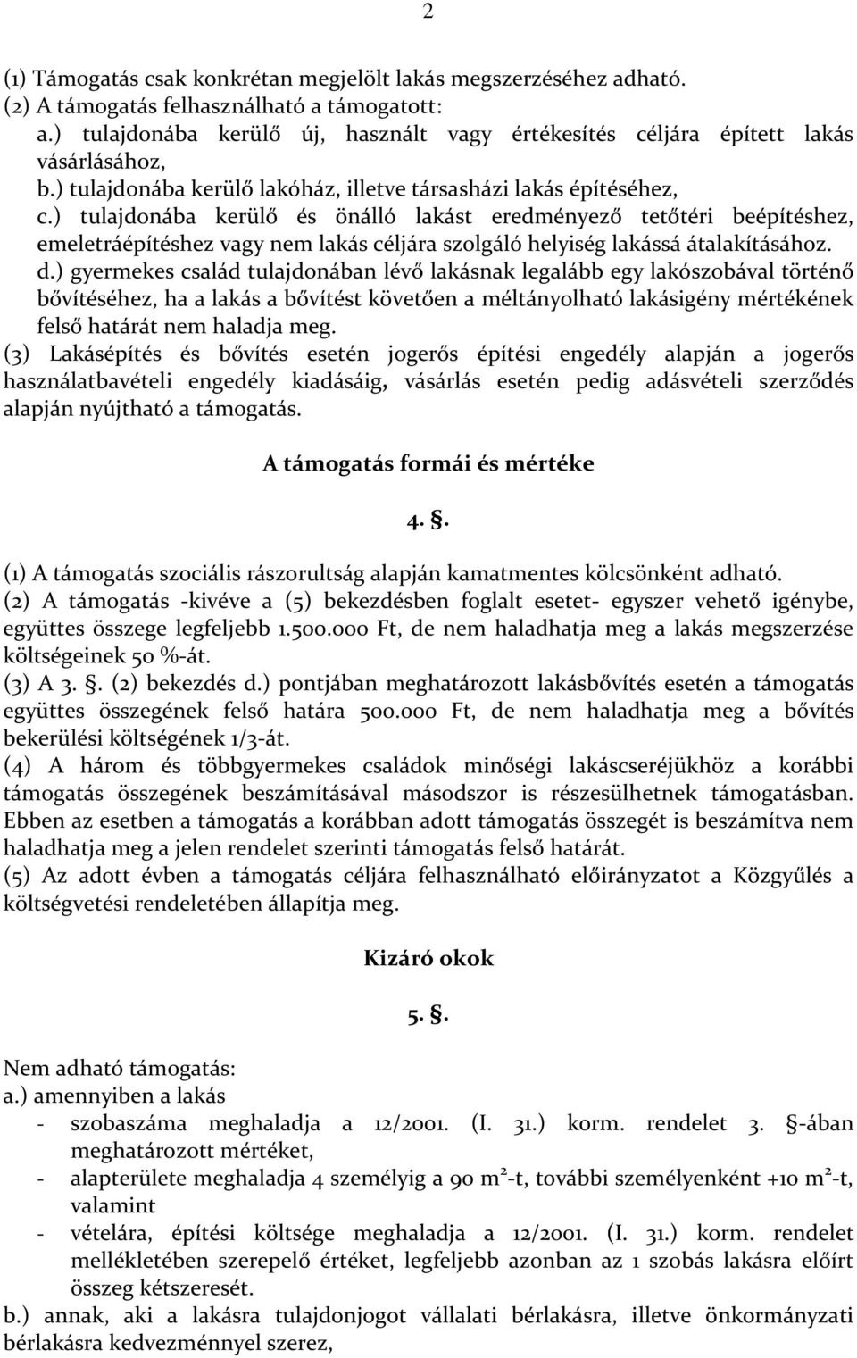 ) tulajdonába kerülő és önálló lakást eredményező tetőtéri beépítéshez, emeletráépítéshez vagy nem lakás céljára szolgáló helyiség lakássá átalakításához. d.