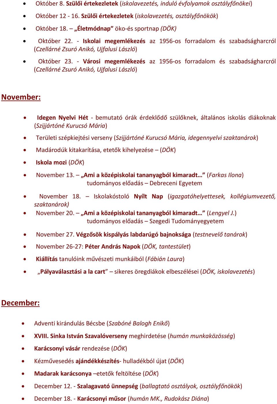 - Városi megemlékezés az 1956-os forradalom és szabadságharcról (Czellárné Zsuró Anikó, Ujfalusi László) November: Idegen Nyelvi Hét - bemutató órák érdeklődő szülőknek, általános iskolás diákoknak