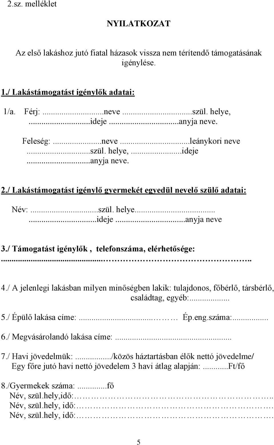 / Támogatást igénylők, telefonszáma, elérhetősége:..... 4./ A jelenlegi lakásban milyen minőségben lakik: tulajdonos, főbérlő, társbérlő, családtag, egyéb:... 5./ Épülő lakása címe:... Ép.eng.száma:.