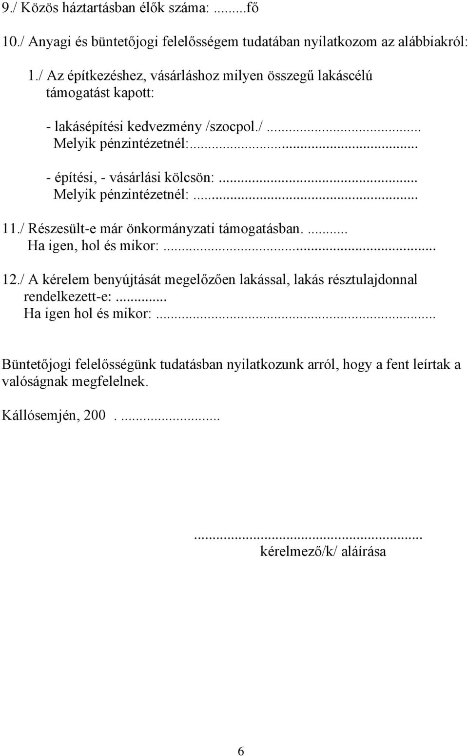 .. - építési, - vásárlási kölcsön:... Melyik pénzintézetnél:... 11./ Részesült-e már önkormányzati támogatásban.... Ha igen, hol és mikor:... 12.