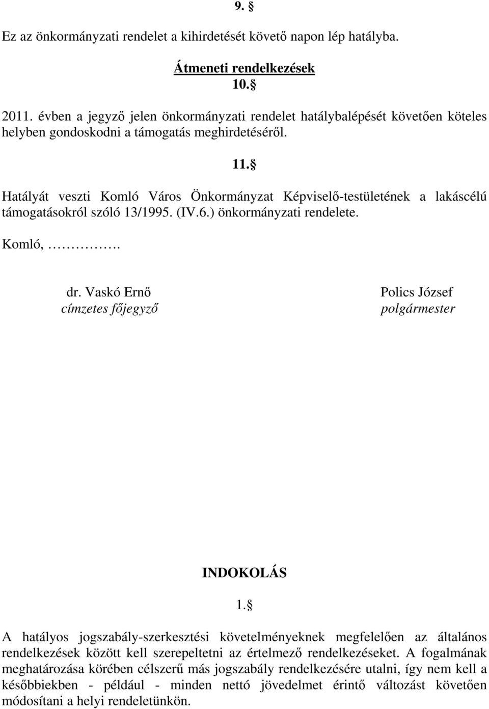 Hatályát veszti Komló Város Önkormányzat Képvisel -testületének a lakáscélú támogatásokról szóló 13/1995. (IV.6.) önkormányzati rendelete. Komló,. dr.