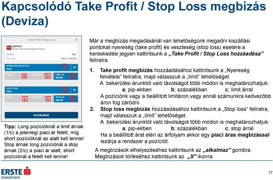Stop árnak long pozíciónál a stop árnak (2/c) a piaci ár alatt, short pozíciónál a felett kell lennie! 1.
