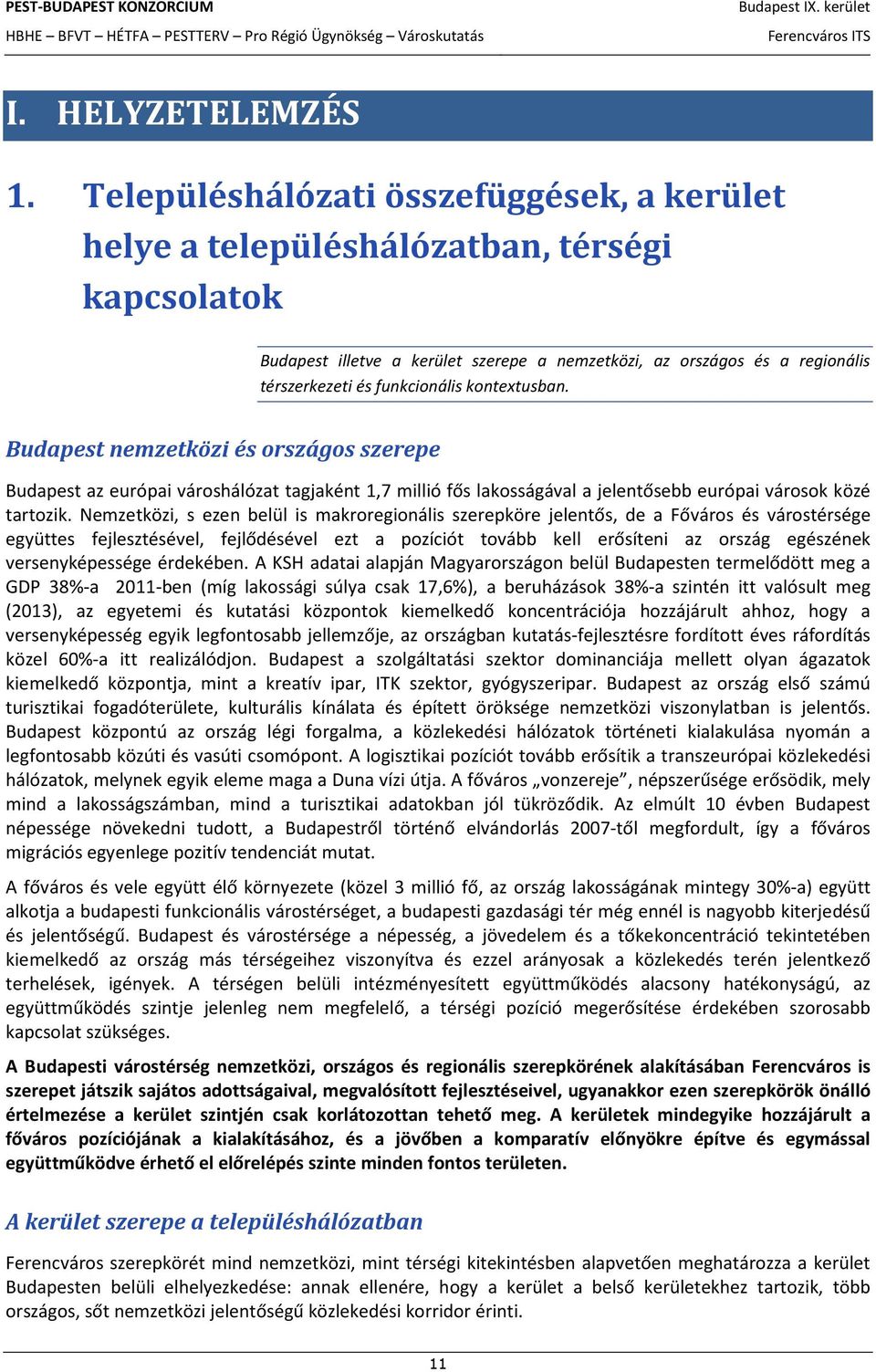 kontextusban. Budapest nemzetközi és országos szerepe Budapest az európai városhálózat tagjaként 1,7 millió fős lakosságával a jelentősebb európai városok közé tartozik.