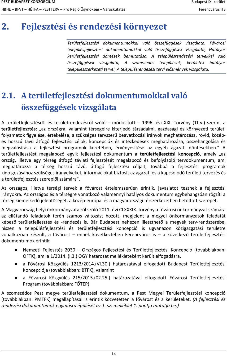 tervi előzmények vizsgálata. 2.1. A területfejlesztési dokumentumokkal való összefüggések vizsgálata A területfejlesztésről és területrendezésről szóló módosított 1996. évi XXI. Törvény (Tftv.