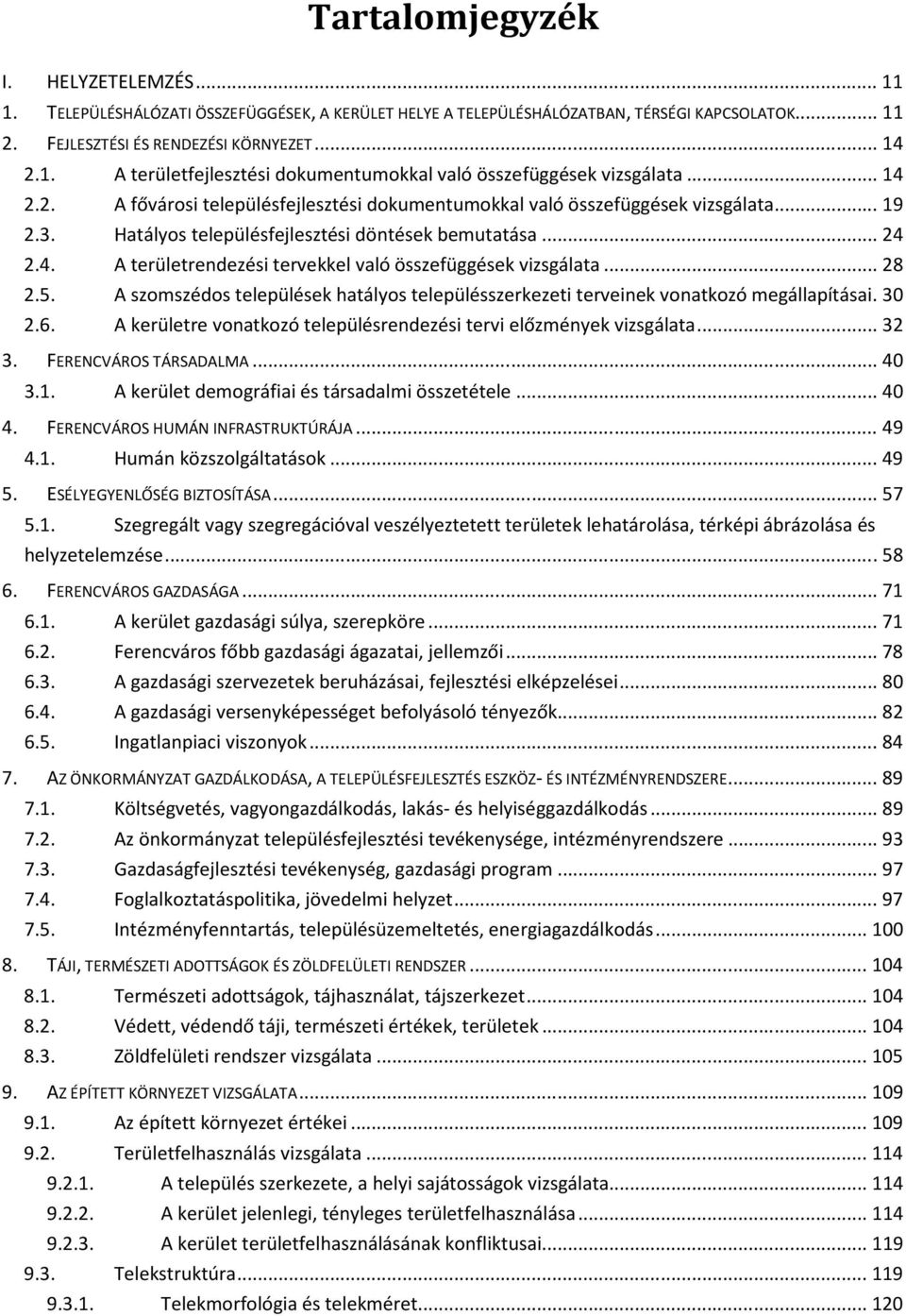 .. 28 2.5. A szomszédos települések hatályos településszerkezeti terveinek vonatkozó megállapításai. 30 2.6. A kerületre vonatkozó településrendezési tervi előzmények vizsgálata... 32 3.